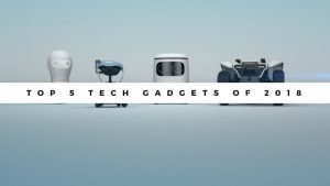 Top 5 Tech Gadgets of 2018