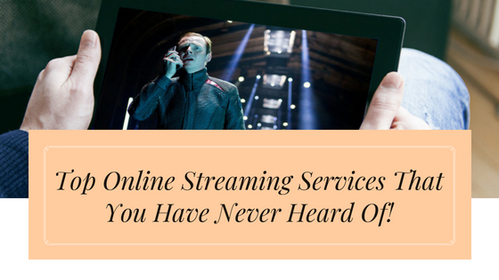 Top Online Streaming Services That You Have Never Heard Of!